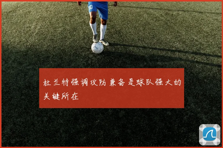 杜兰特强调攻防兼备是球队强大的关键所在