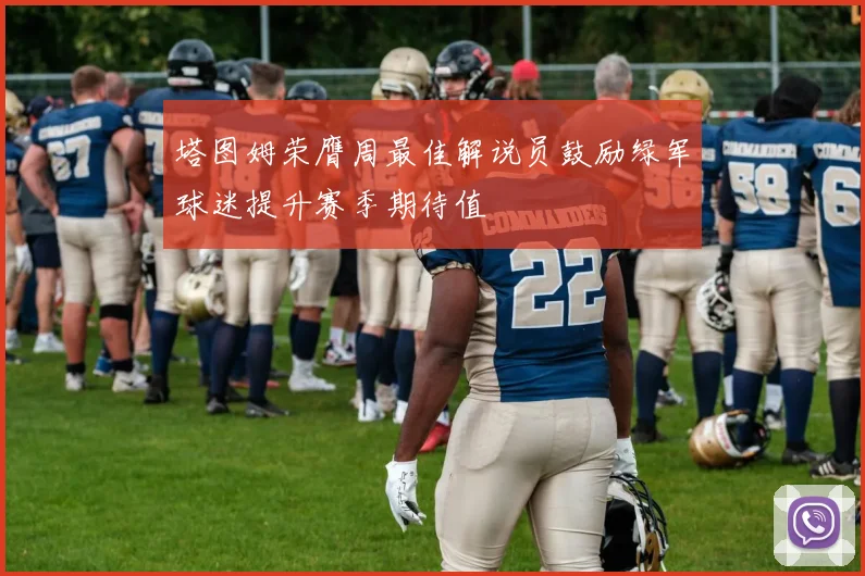 塔图姆荣膺周最佳解说员鼓励绿军球迷提升赛季期待值