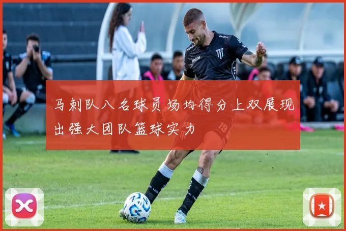 马刺队八名球员场均得分上双展现出强大团队篮球实力