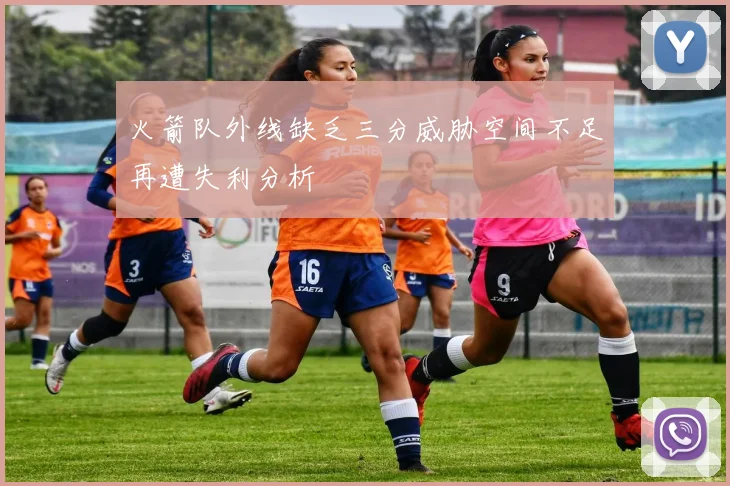 火箭队外线缺乏三分威胁空间不足再遭失利分析